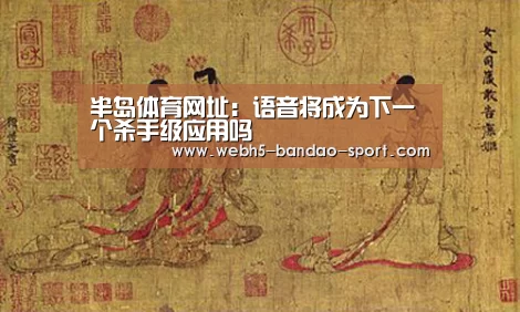 半岛体育网址:语音将成为下一个杀手级应用吗(图1) 半岛体育网址:语音将成为下一个杀手级应用吗(图1)