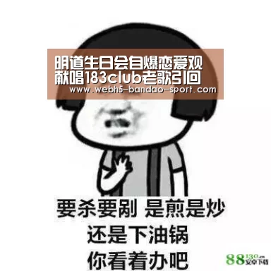 明道生日会自爆恋爱观 献唱183club老歌引回忆_半岛体育官网(图1) 半岛体育